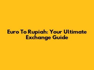Euro To Rupiah: Your Ultimate Exchange Guide