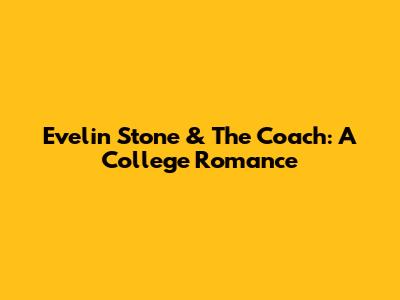 Evelin Stone & The Coach: A College Romance