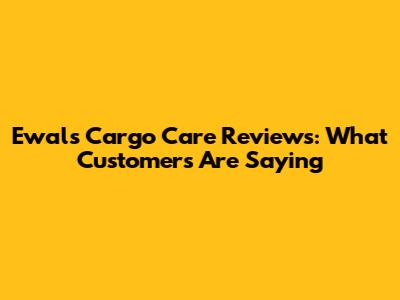 Ewals Cargo Care Reviews: What Customers Are Saying