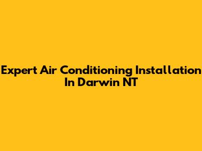 Expert Air Conditioning Installation In Darwin NT