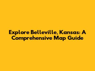 Explore Belleville, Kansas: A Comprehensive Map Guide
