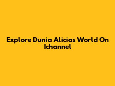 Explore Dunia Alicia's World On Ichannel