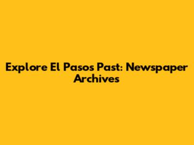 Explore El Paso's Past: Newspaper Archives