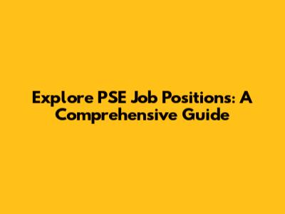 Explore PSE Job Positions: A Comprehensive Guide