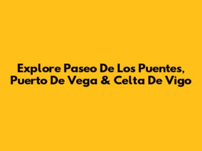 Explore Paseo De Los Puentes, Puerto De Vega & Celta De Vigo