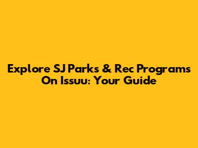 Explore SJ Parks & Rec Programs On Issuu: Your Guide