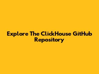 Explore The ClickHouse GitHub Repository