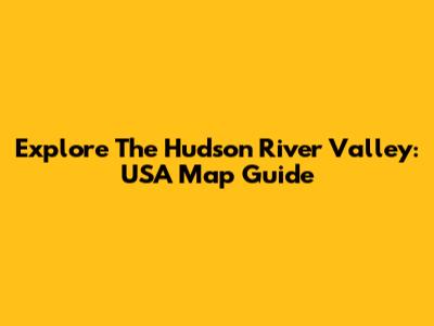 Explore The Hudson River Valley: USA Map Guide