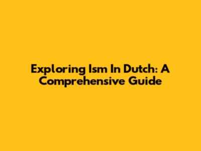 Exploring 'Ism' In Dutch: A Comprehensive Guide