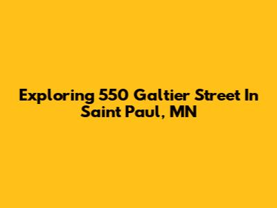 Exploring 550 Galtier Street In Saint Paul, MN
