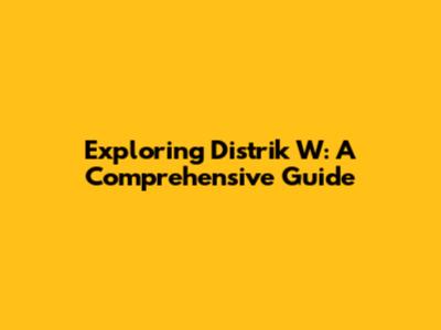 Exploring Distrik W: A Comprehensive Guide