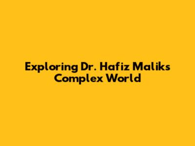 Exploring Dr. Hafiz Malik's Complex World