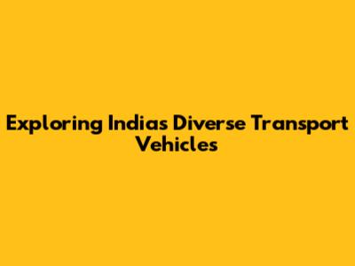 Exploring India's Diverse Transport Vehicles