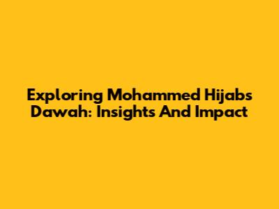 Exploring Mohammed Hijab's Dawah: Insights And Impact