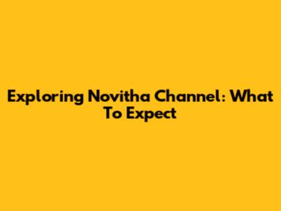 Exploring Novitha Channel: What To Expect