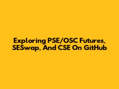 Exploring PSE/OSC Futures, SESwap, And CSE On GitHub