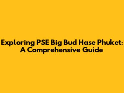 Exploring PSE Big Bud Hase Phuket: A Comprehensive Guide