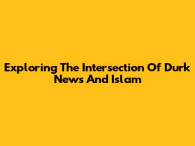 Exploring The Intersection Of Durk News And Islam