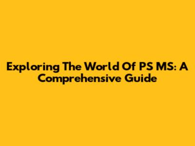 Exploring The World Of PS MS: A Comprehensive Guide