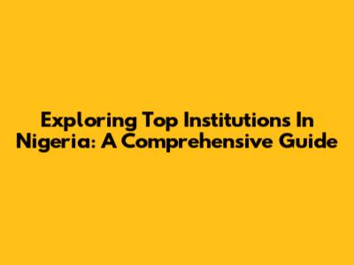 Exploring Top Institutions In Nigeria: A Comprehensive Guide