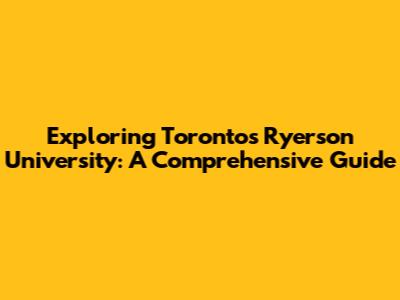 Exploring Toronto's Ryerson University: A Comprehensive Guide