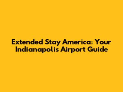 Extended Stay America: Your Indianapolis Airport Guide