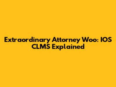 Extraordinary Attorney Woo: IOS CLMS Explained