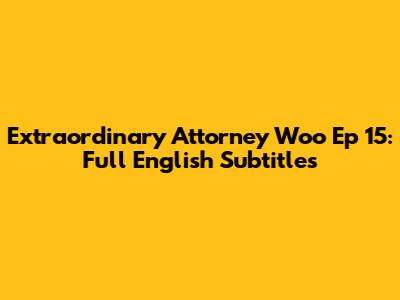 Extraordinary Attorney Woo Ep 15: Full English Subtitles