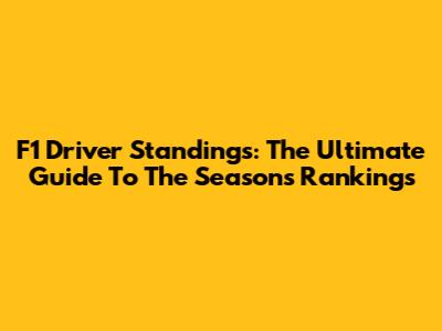 F1 Driver Standings: The Ultimate Guide To The Season's Rankings