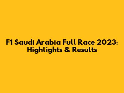 F1 Saudi Arabia Full Race 2023: Highlights & Results