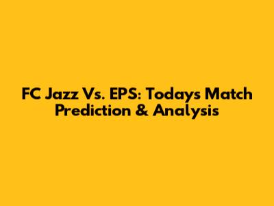 FC Jazz Vs. EPS: Today's Match Prediction & Analysis