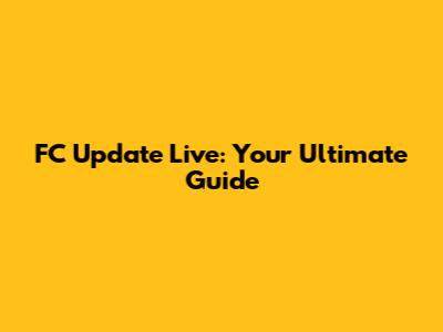 FC Update Live: Your Ultimate Guide