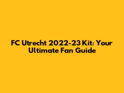 FC Utrecht 2022-23 Kit: Your Ultimate Fan Guide