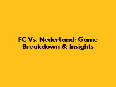 FC Vs. Nederland: Game Breakdown & Insights