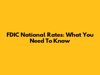 FDIC National Rates: What You Need To Know