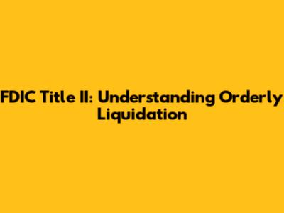 FDIC Title II: Understanding Orderly Liquidation