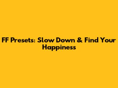 FF Presets: Slow Down & Find Your Happiness