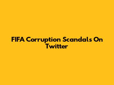 FIFA Corruption Scandals On Twitter