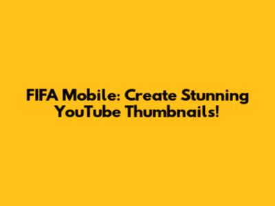 FIFA Mobile: Create Stunning YouTube Thumbnails!