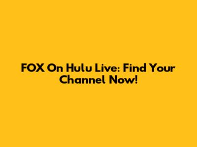 FOX On Hulu Live: Find Your Channel Now!