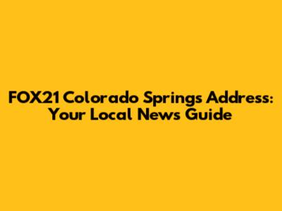 FOX21 Colorado Springs Address: Your Local News Guide