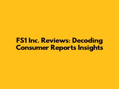 FS1 Inc. Reviews: Decoding Consumer Reports Insights