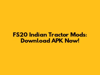 FS20 Indian Tractor Mods: Download APK Now!