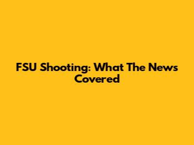 FSU Shooting: What The News Covered