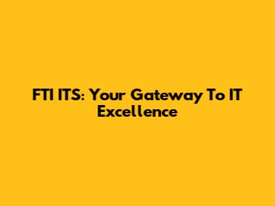 FTI ITS: Your Gateway To IT Excellence