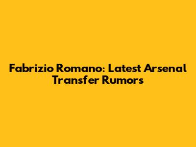 Fabrizio Romano: Latest Arsenal Transfer Rumors