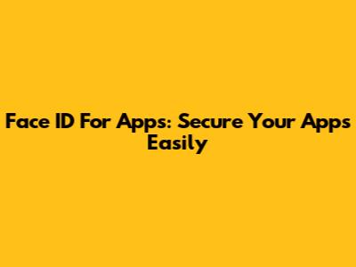 Face ID For Apps: Secure Your Apps Easily
