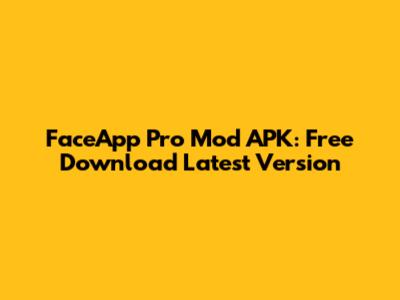 FaceApp Pro Mod APK: Free Download Latest Version
