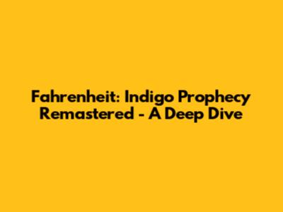 Fahrenheit: Indigo Prophecy Remastered - A Deep Dive