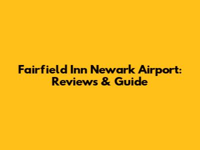 Fairfield Inn Newark Airport: Reviews & Guide
